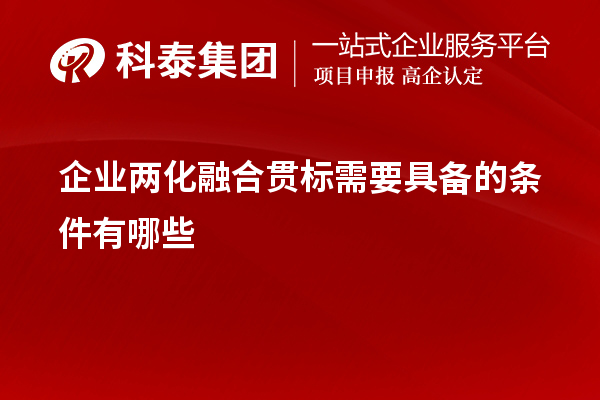 企業(yè)<a href=http://www.snjxsy.cn/ronghe/ target=_blank class=infotextkey>兩化融合貫標(biāo)</a>需要具備的條件有哪些