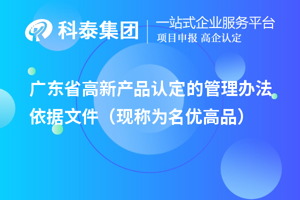 廣東省高新產(chǎn)品認(rèn)定的管理辦法依據(jù)文件（現(xiàn)稱為<a href=http://www.snjxsy.cn/mygp/ target=_blank class=infotextkey>名優(yōu)高品</a>）