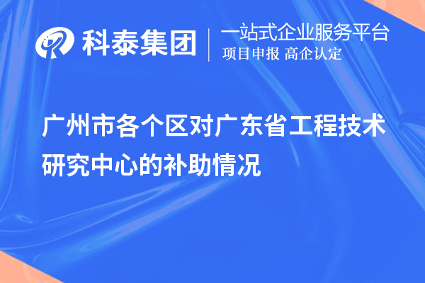 廣州市各個(gè)區(qū)對(duì)<a href=http://www.snjxsy.cn/fuwu/gongchengzhongxin.html target=_blank class=infotextkey>廣東省工程技術(shù)研究中心</a>的補(bǔ)助情況