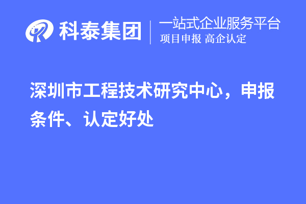 深圳市工程技術研究中心，申報條件、認定好處