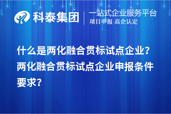 什么是兩化融合貫標試點企業(yè)？兩化融合貫標試點企業(yè)申報條件要求？