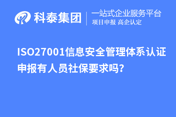 ISO27001信息安全管理體系認(rèn)證申報(bào)有人員社保要求嗎？