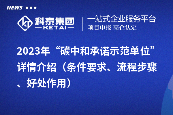 2023年“碳中和承諾示范單位”詳情介紹（條件要求、流程步驟、好處作用）
