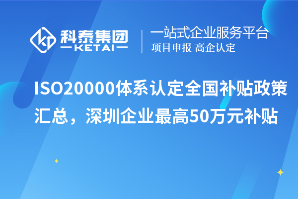 ISO20000體系認定全國補貼政策匯總，深圳企業(yè)最高50萬元補貼
