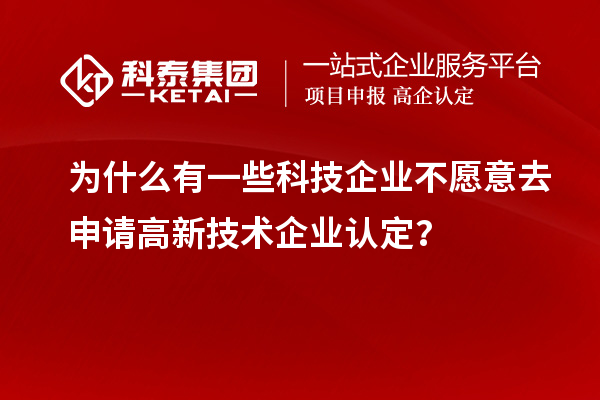 為什么有一些科技企業(yè)不愿意去申請<a href=http://www.snjxsy.cn target=_blank class=infotextkey>高新技術(shù)企業(yè)認(rèn)定</a>？