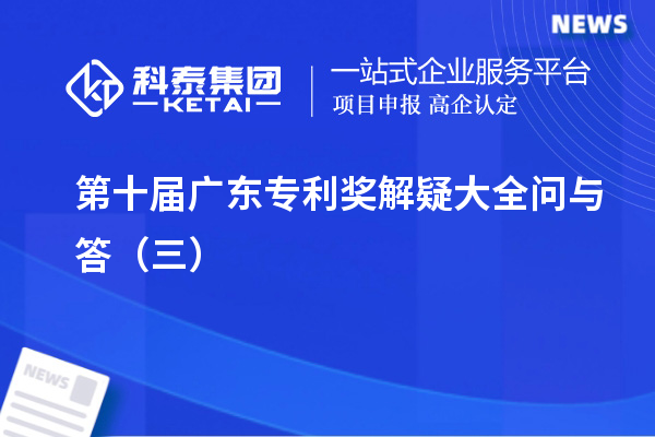 第十屆<a href=http://www.snjxsy.cn/zlaward/ target=_blank class=infotextkey>廣東專利獎</a>解疑大全問與答（三）