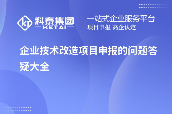 企業(yè)<a href=http://www.snjxsy.cn/fuwu/jishugaizao.html target=_blank class=infotextkey>技術(shù)改造</a><a href=http://www.snjxsy.cn/shenbao.html target=_blank class=infotextkey>項(xiàng)目申報</a>的問題答疑大全