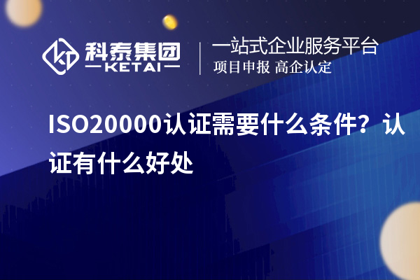 ISO20000認(rèn)證需要什么條件？認(rèn)證有什么好處