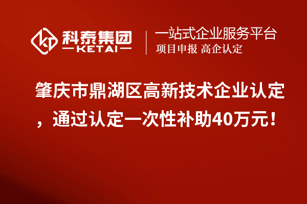 肇慶市鼎湖區(qū)<a href=http://www.snjxsy.cn target=_blank class=infotextkey>高新技術(shù)企業(yè)認定</a>，通過認定一次性補助40萬元！
