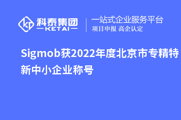Sigmob獲2022年度北京市<a href=http://www.snjxsy.cn/fuwu/zhuanjingtexin.html target=_blank class=infotextkey>專精特新中小企業(yè)</a>稱號(hào)