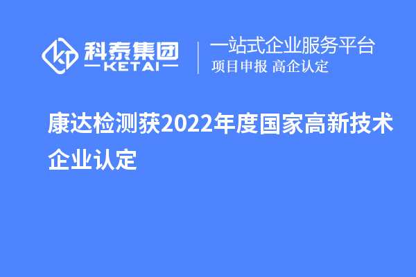 康達(dá)檢測(cè)獲2022年度國家<a href=http://www.snjxsy.cn target=_blank class=infotextkey>高新技術(shù)企業(yè)認(rèn)定</a>
