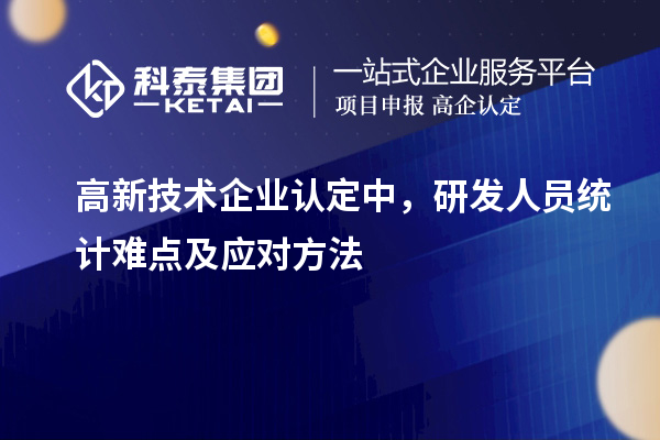 <a href=http://www.snjxsy.cn target=_blank class=infotextkey>高新技術(shù)企業(yè)認定</a>中，研發(fā)人員統(tǒng)計難點及應(yīng)對方法