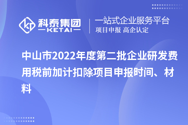 中山市2022年度第二批企業(yè)研發(fā)費用稅前加計扣除<a href=http://www.snjxsy.cn/shenbao.html target=_blank class=infotextkey>項目申報</a>時間、材料