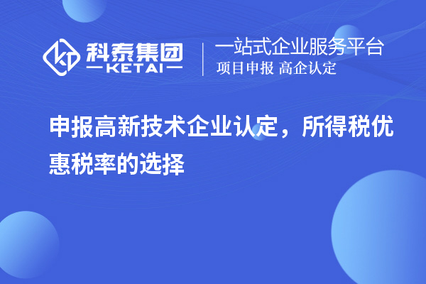 申報<a href=http://www.snjxsy.cn target=_blank class=infotextkey>高新技術企業(yè)認定</a>，所得稅優(yōu)惠稅率的選擇