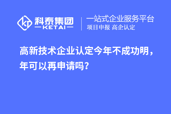 <a href=http://www.snjxsy.cn target=_blank class=infotextkey>高新技術企業(yè)認定</a>今年不成功明，年可以再申請嗎？