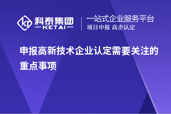 申報<a href=http://www.snjxsy.cn target=_blank class=infotextkey>高新技術企業(yè)認定</a>需要關注的重點事項