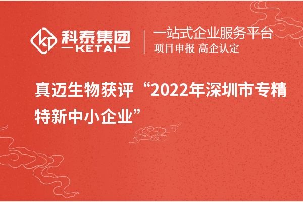 真邁生物獲評(píng)“2022年深圳市<a href=http://www.snjxsy.cn/fuwu/zhuanjingtexin.html target=_blank class=infotextkey>專精特新中小企業(yè)</a>”