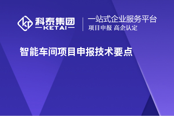 智能車間<a href=http://www.snjxsy.cn/shenbao.html target=_blank class=infotextkey>項目申報</a>技術(shù)要點
