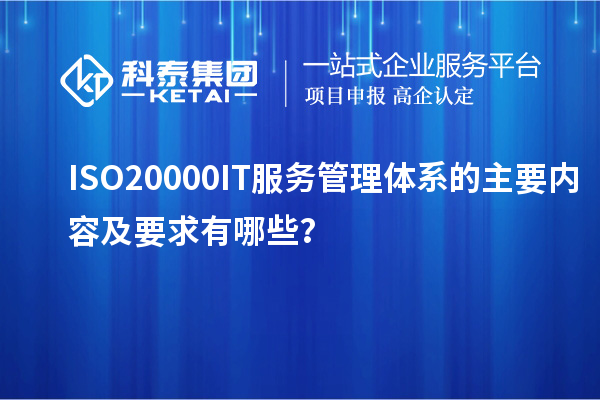 ISO20000IT服務(wù)管理體系的主要內(nèi)容及要求有哪些？
