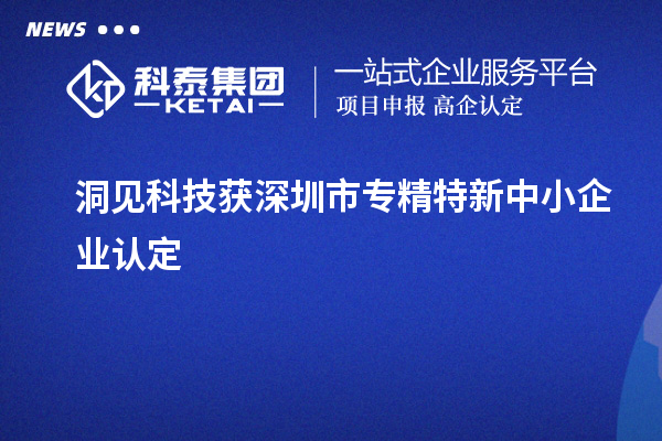 洞見(jiàn)科技獲深圳市<a href=http://www.snjxsy.cn/fuwu/zhuanjingtexin.html target=_blank class=infotextkey>專精特新中小企業(yè)</a>認(rèn)定