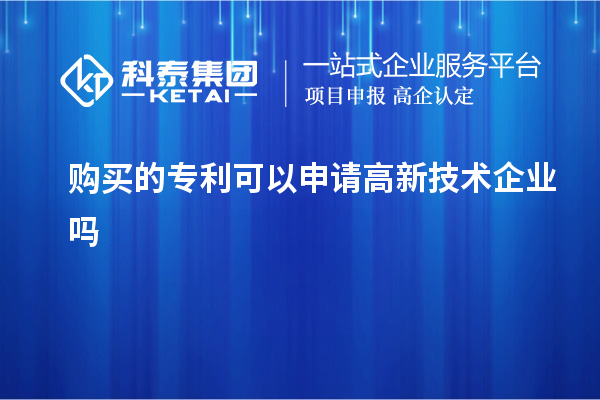 購買的專利可以申請高新技術(shù)企業(yè)嗎