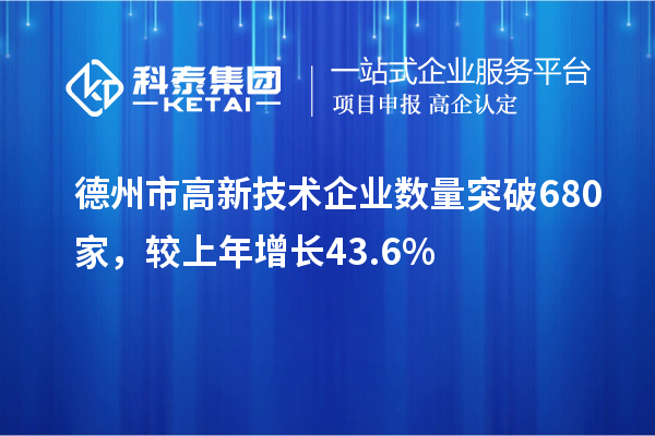 德州市高新技術(shù)企業(yè)數(shù)量突破680家，較上年增長43.6%