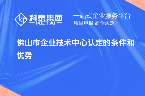 <a href=http://www.snjxsy.cn/foshan/ target=_blank class=infotextkey>佛山市企業(yè)技術(shù)中心</a>認(rèn)定的條件和優(yōu)勢