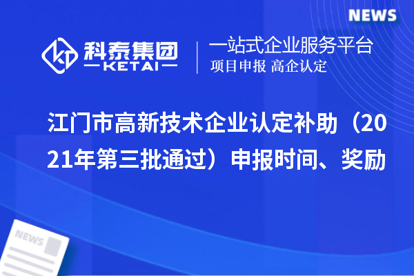 江門市<a href=http://www.snjxsy.cn target=_blank class=infotextkey>高新技術企業(yè)認定</a>補助（2021年第三批通過）申報時間、獎勵