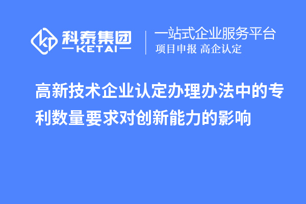 <a href=http://www.snjxsy.cn target=_blank class=infotextkey>高新技術(shù)企業(yè)認(rèn)定</a>辦理辦法中的專(zhuān)利數(shù)量要求對(duì)創(chuàng)新能力的影響
