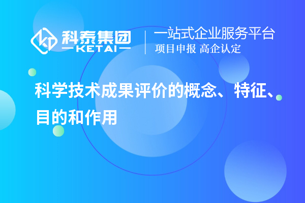 科學技術成果評價的概念、特征、目的和作用
