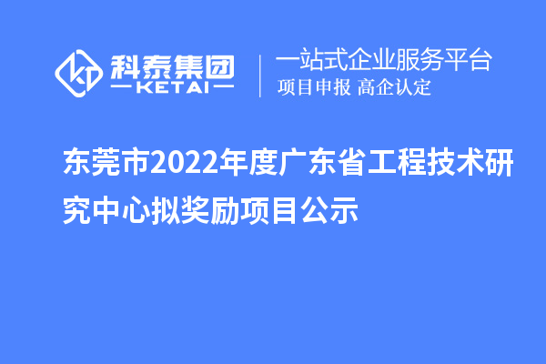 東莞市2022年度<a href=http://www.snjxsy.cn/fuwu/gongchengzhongxin.html target=_blank class=infotextkey>廣東省工程技術(shù)研究中心</a>擬獎勵項目公示