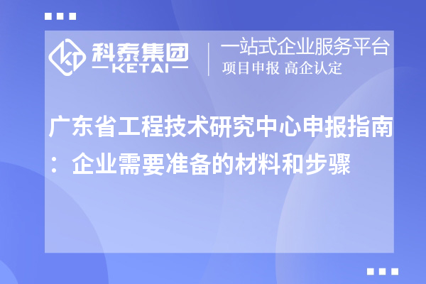 <a href=http://www.snjxsy.cn/fuwu/gongchengzhongxin.html target=_blank class=infotextkey>廣東省工程技術(shù)研究中心</a>申報(bào)指南：企業(yè)需要準(zhǔn)備的材料和步驟