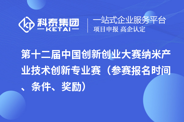 第十二屆中國創(chuàng)新創(chuàng)業(yè)大賽納米產(chǎn)業(yè)技術(shù)創(chuàng)新專業(yè)賽（參賽報名時間、條件、獎勵）
