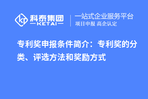 專利獎(jiǎng)申報(bào)條件簡(jiǎn)介：專利獎(jiǎng)的分類、評(píng)選方法和獎(jiǎng)勵(lì)方式