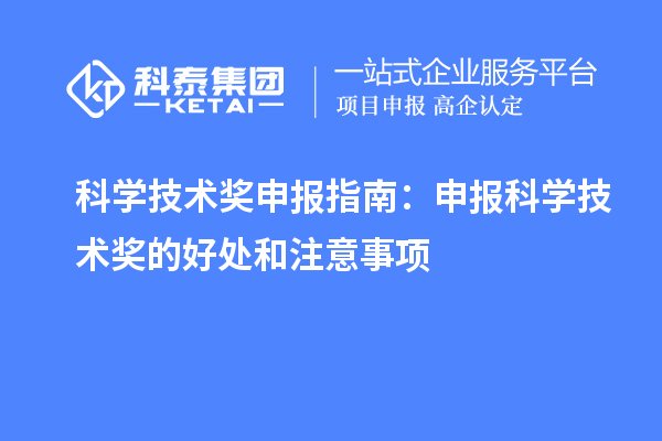 科學(xué)技術(shù)獎申報指南：申報科學(xué)技術(shù)獎的好處和注意事項
