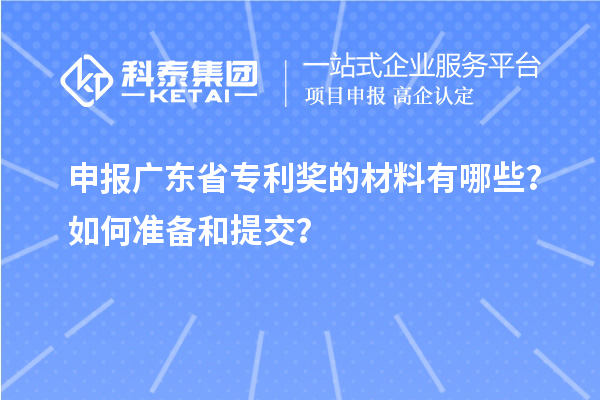 申報(bào)廣東省專(zhuān)利獎(jiǎng)的材料有哪些？如何準(zhǔn)備和提交？