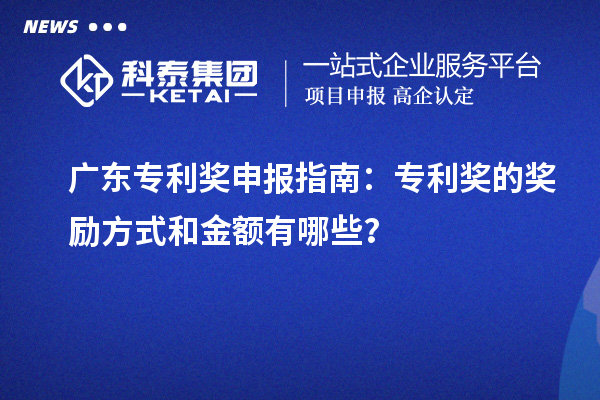 廣東專利獎(jiǎng)申報(bào)指南：專利獎(jiǎng)的獎(jiǎng)勵(lì)方式和金額有哪些？