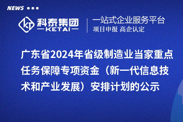 廣東省2024年省級(jí)制造業(yè)當(dāng)家重點(diǎn)任務(wù)保障專(zhuān)項(xiàng)資金(新一代信息技術(shù)和產(chǎn)業(yè)發(fā)展)安排計(jì)劃的公示