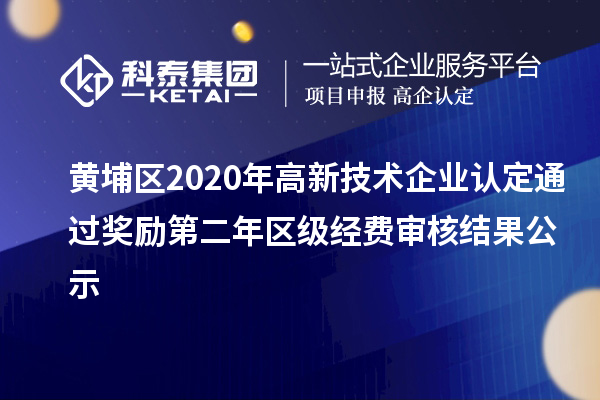 黃埔區(qū)2020年高新技術(shù)企業(yè)認(rèn)定通過(guò)獎(jiǎng)勵(lì)第二年區(qū)級(jí)經(jīng)費(fèi)審核結(jié)果公示