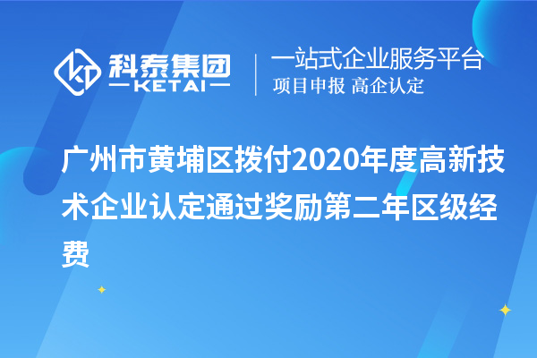 廣州市黃埔區(qū)撥付2020年度<a href=http://www.snjxsy.cn target=_blank class=infotextkey>高新技術(shù)企業(yè)認(rèn)定</a>通過獎(jiǎng)勵(lì)第二年區(qū)級(jí)經(jīng)費(fèi)
