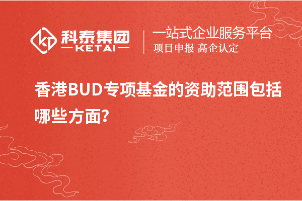 香港BUD專(zhuān)項(xiàng)基金的資助范圍包括哪些方面？