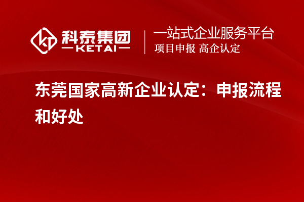 東莞國家<a href=http://www.snjxsy.cn/gaoqi/ target=_blank class=infotextkey>高新企業(yè)認(rèn)定</a>：申報流程和好處