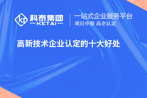 <a href=http://www.snjxsy.cn target=_blank class=infotextkey>高新技術(shù)企業(yè)認定</a>的十大好處