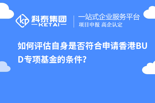 如何評(píng)估自身是否符合申請(qǐng)香港BUD專項(xiàng)基金的條件？