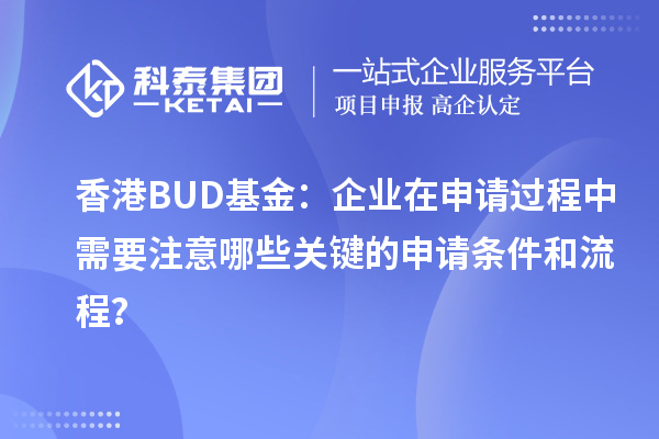 香港BUD基金：企業(yè)在申請(qǐng)過程中需要注意哪些關(guān)鍵的申請(qǐng)條件和流程？