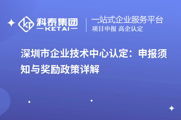 <a href=http://www.snjxsy.cn/shenzhen/ target=_blank class=infotextkey>深圳市企業(yè)技術(shù)中心</a>認(rèn)定：申報(bào)須知與獎勵政策詳解