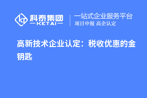 <a href=http://www.snjxsy.cn target=_blank class=infotextkey>高新技術(shù)企業(yè)認(rèn)定</a>：稅收優(yōu)惠的金鑰匙