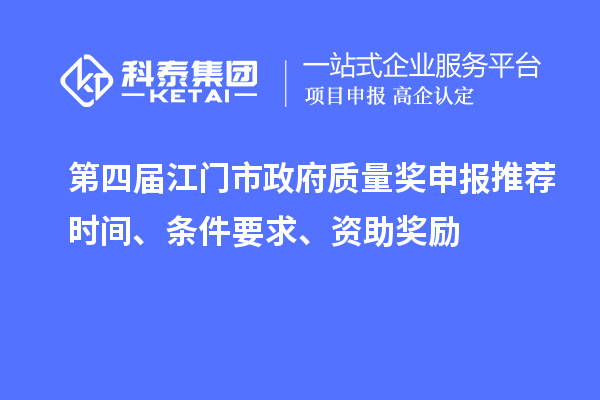 第四屆江門市政府質(zhì)量獎(jiǎng)申報(bào)推薦時(shí)間、條件要求、資助獎(jiǎng)勵(lì)