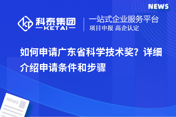 如何申請廣東省科學(xué)技術(shù)獎？詳細介紹申請條件和步驟