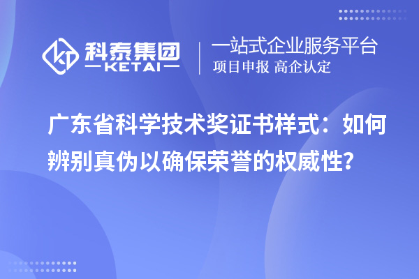 廣東省科學(xué)技術(shù)獎證書樣式：如何辨別真?zhèn)我源_保榮譽的權(quán)威性？